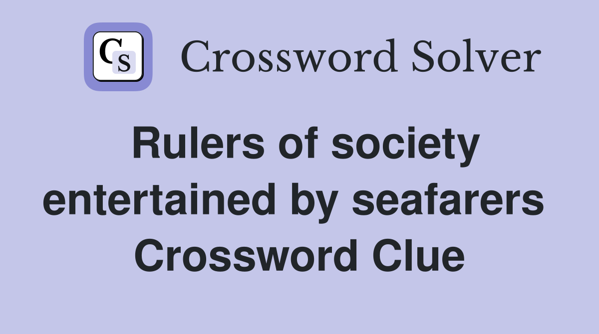 Rulers of society entertained by seafarers  Crossword Clue