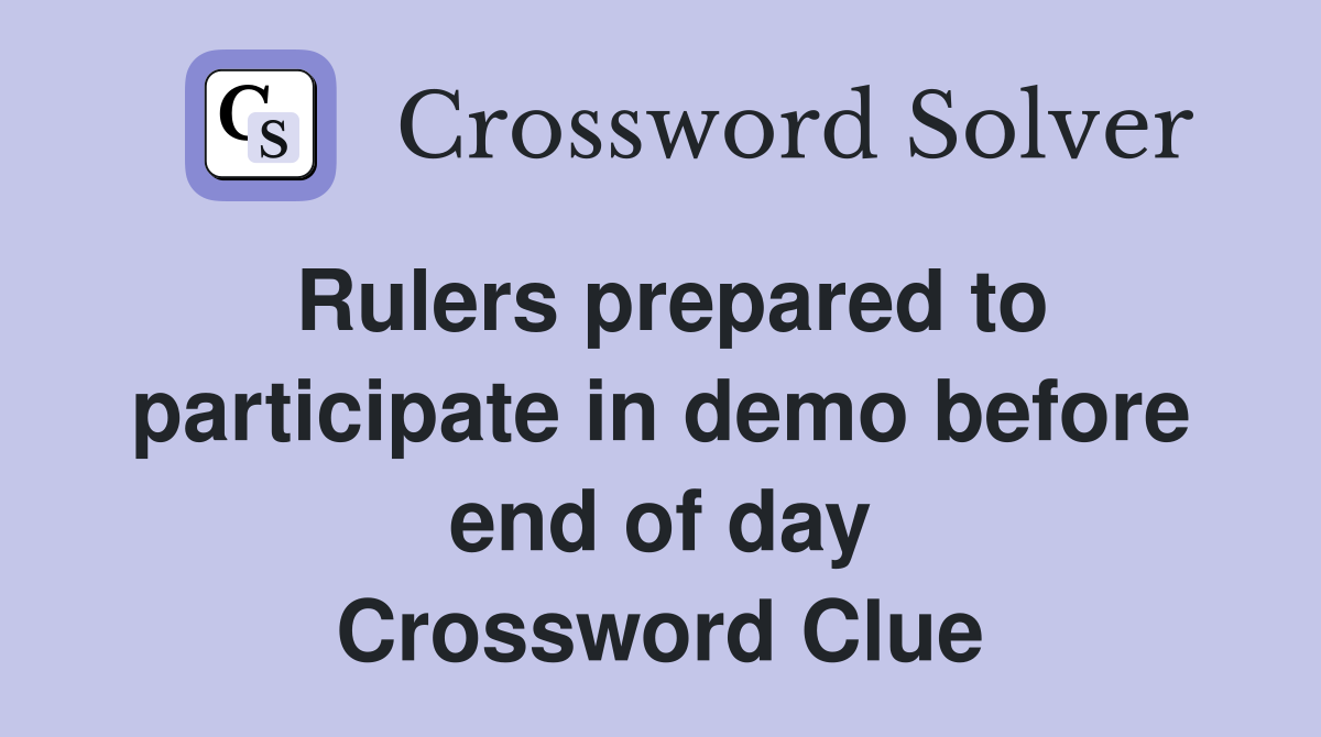 Rulers prepared to participate in demo before end of day Crossword Clue