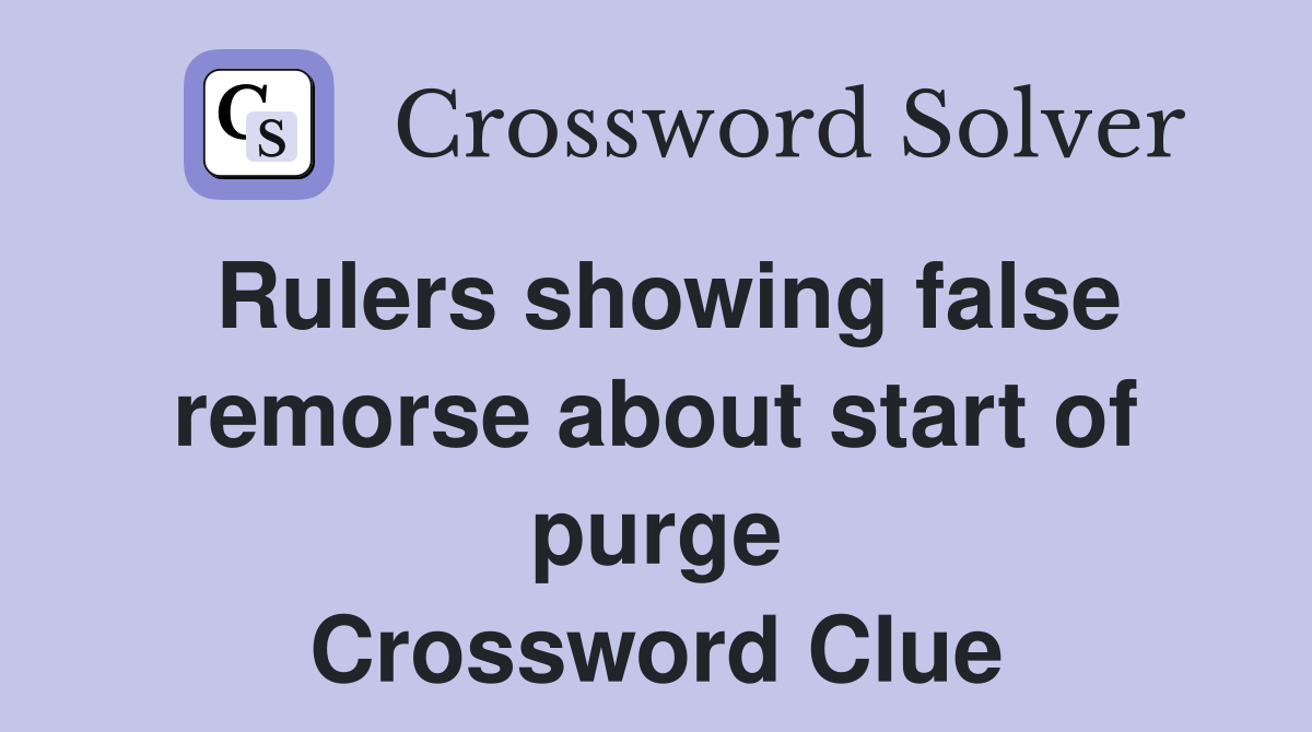 Rulers showing false remorse about start of purge Crossword Clue