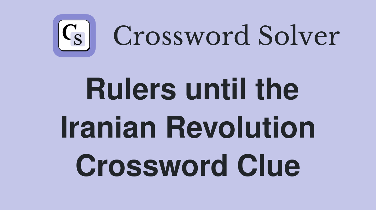 Rulers until the Iranian Revolution Crossword Clue