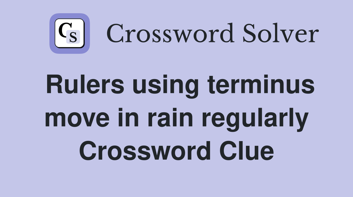 Rulers using terminus move in rain regularly Crossword Clue