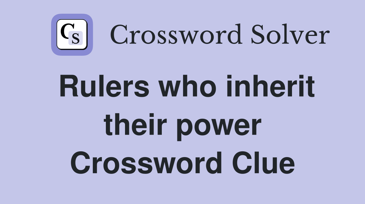 Rulers who inherit their power Crossword Clue