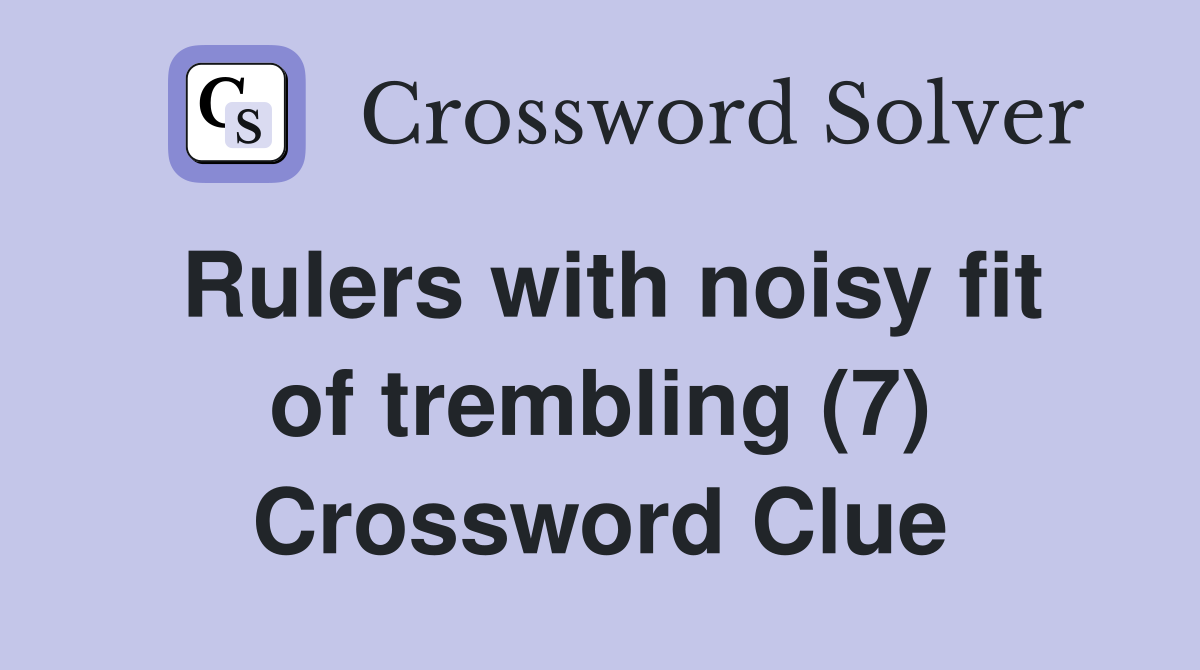 Rulers with noisy fit of trembling (7) Crossword Clue