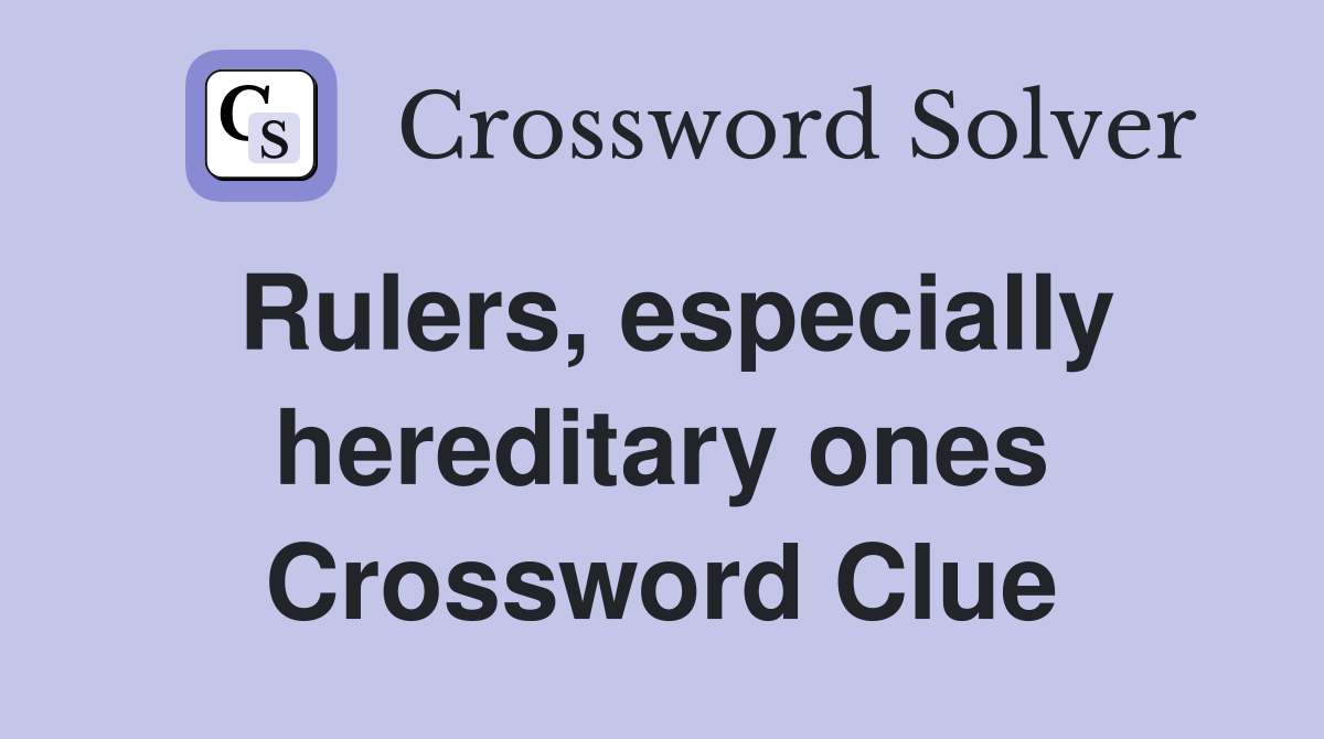 Rulers, especially hereditary ones Crossword Clue