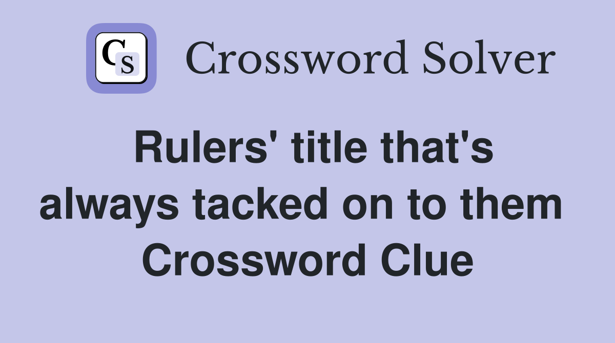 Rulers' title that's always tacked on to them  Crossword Clue