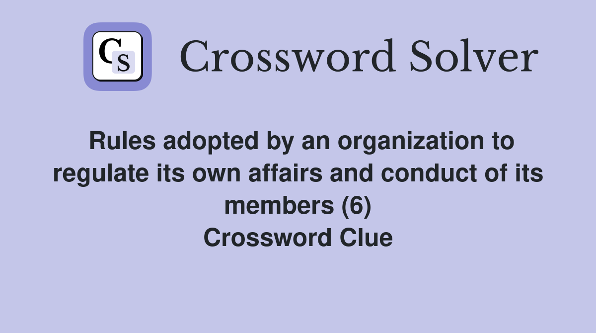 Rules adopted by an organization to regulate its own affairs and conduct of its members (6) Crossword Clue