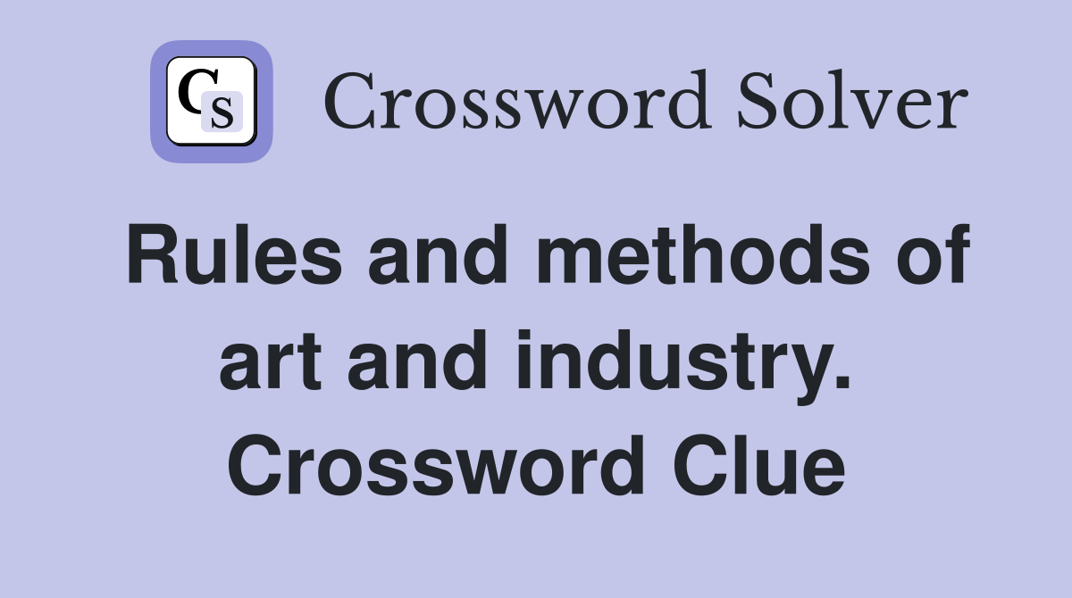 Rules and methods of art and industry. Crossword Clue