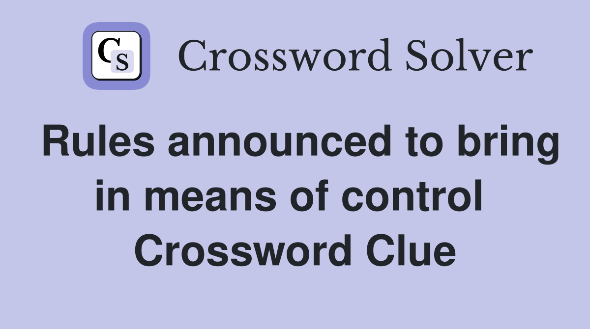 Rules announced to bring in means of control  Crossword Clue
