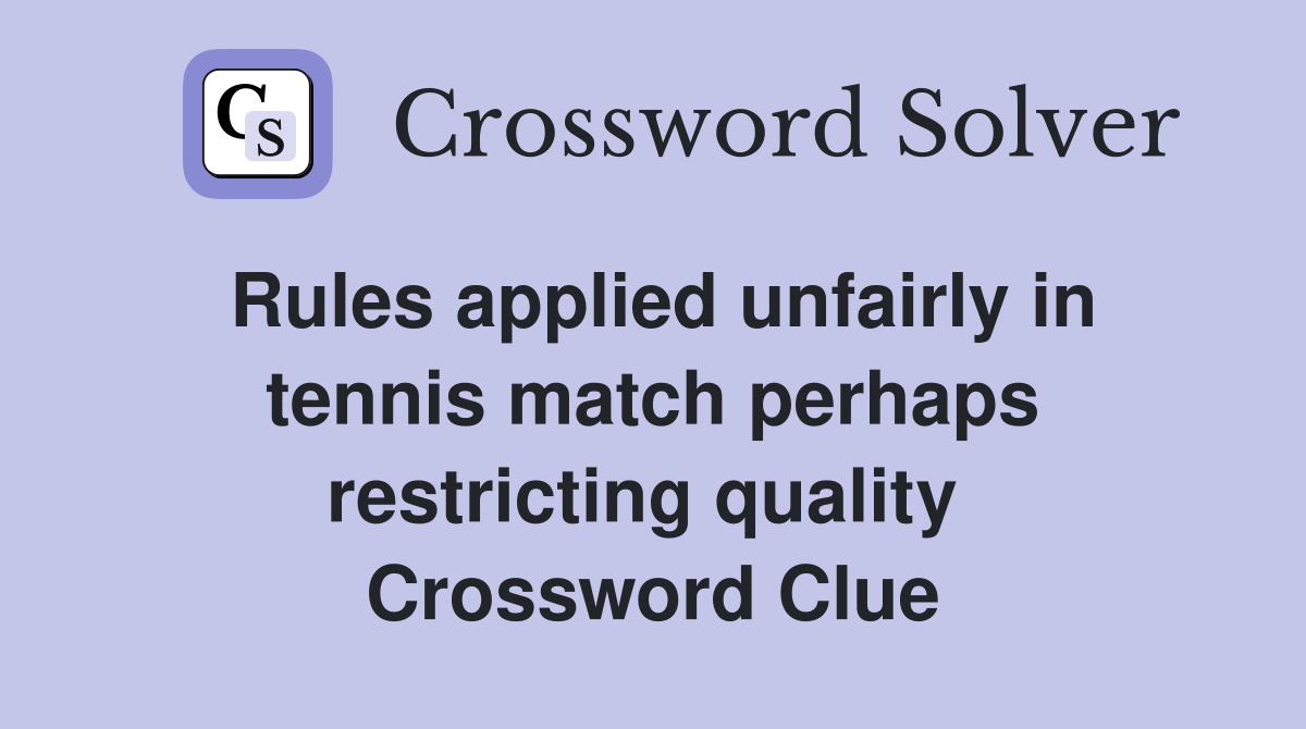 Rules applied unfairly in tennis match perhaps restricting quality  Crossword Clue