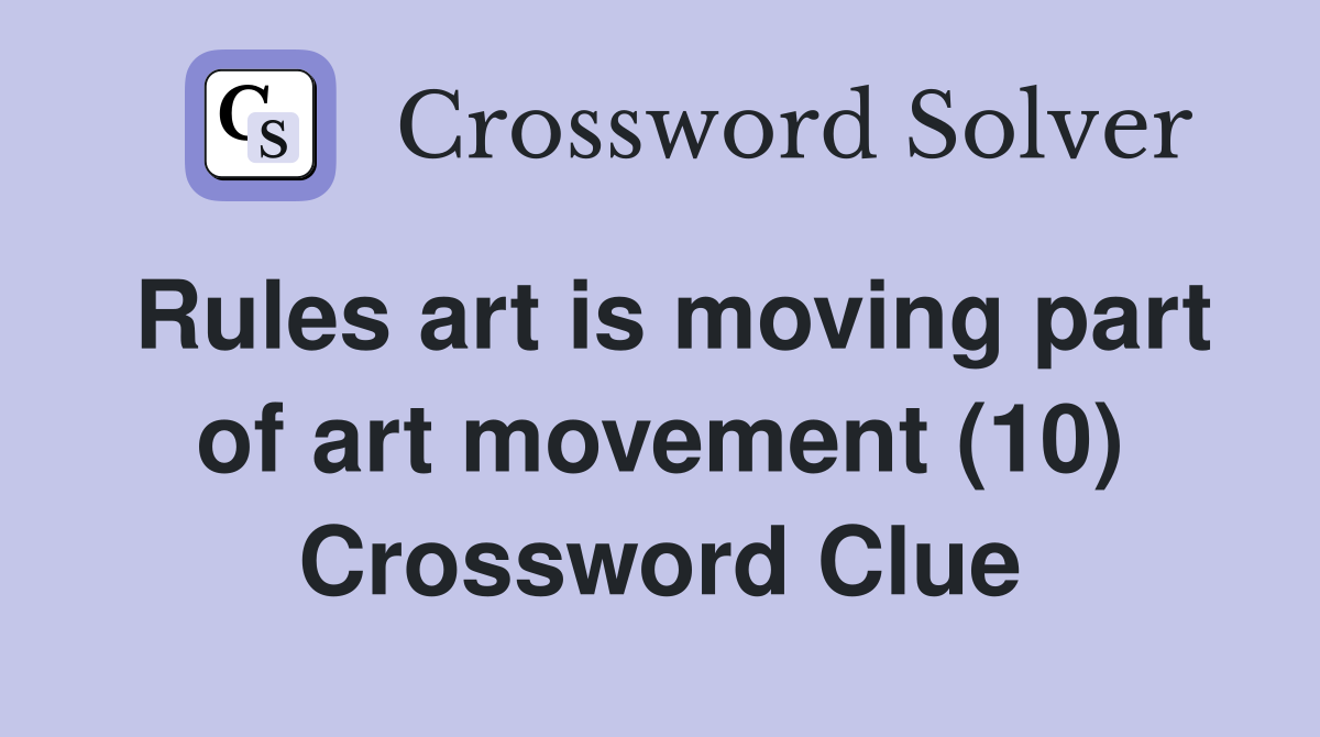 Rules art is moving part of art movement (10) Crossword Clue
