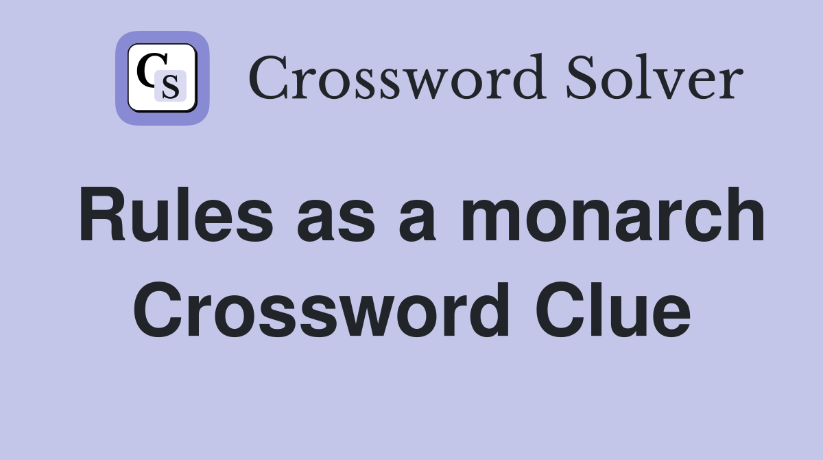 Rules as a monarch Crossword Clue