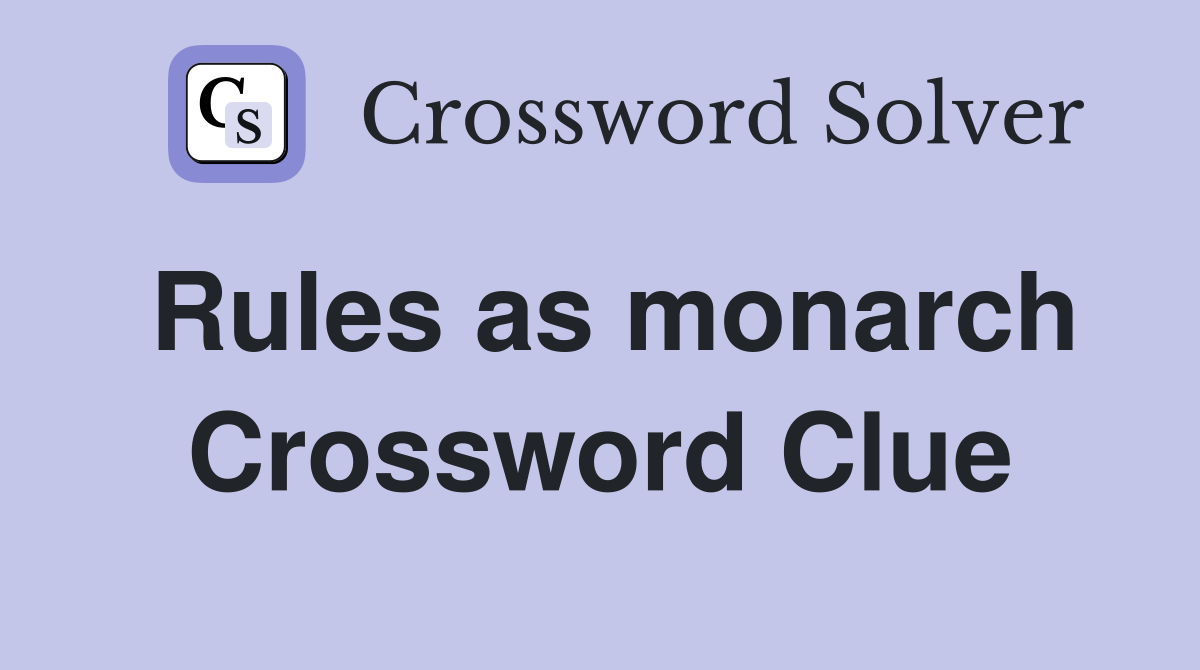 Rules as monarch Crossword Clue