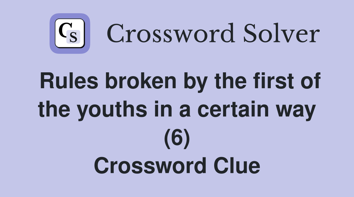 Rules broken by the first of the youths in a certain way (6) Crossword Clue