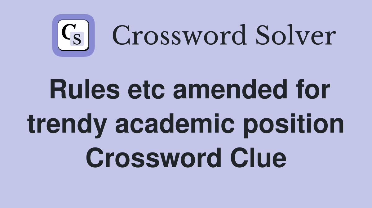 Rules etc amended for trendy academic position Crossword Clue