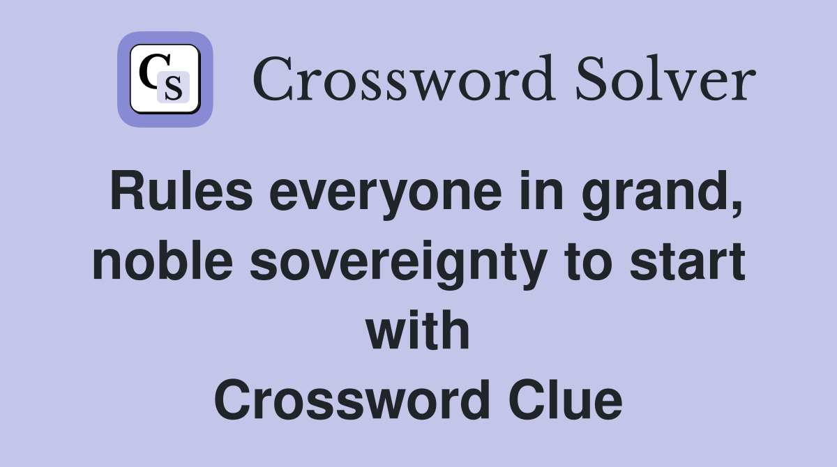 Rules everyone in grand, noble sovereignty to start with Crossword Clue