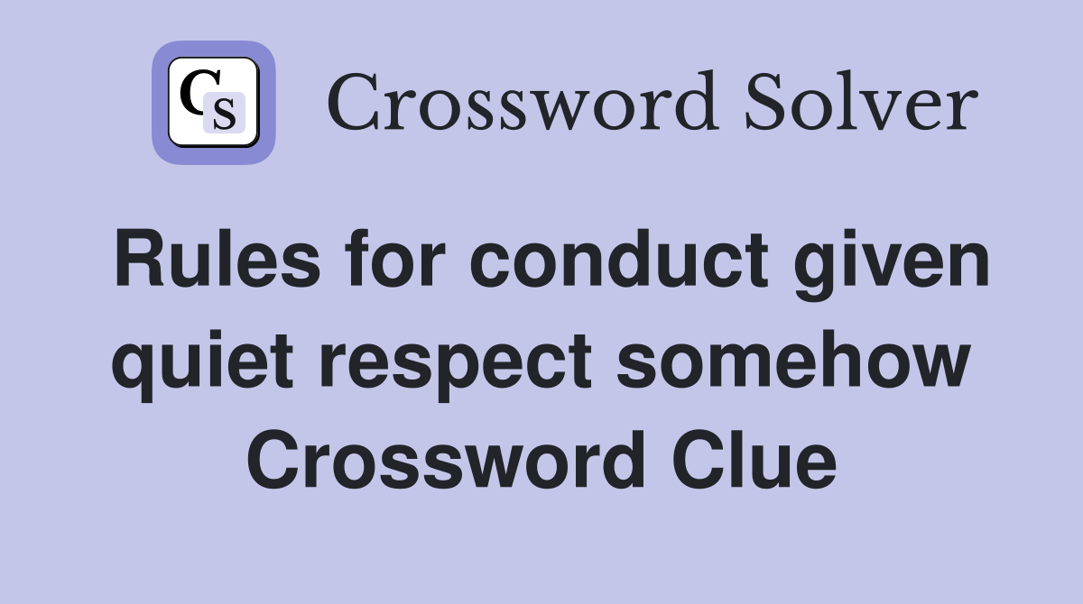 Rules for conduct given quiet respect somehow Crossword Clue