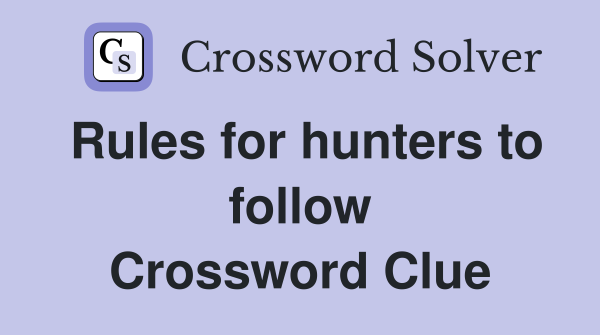 Rules for hunters to follow Crossword Clue