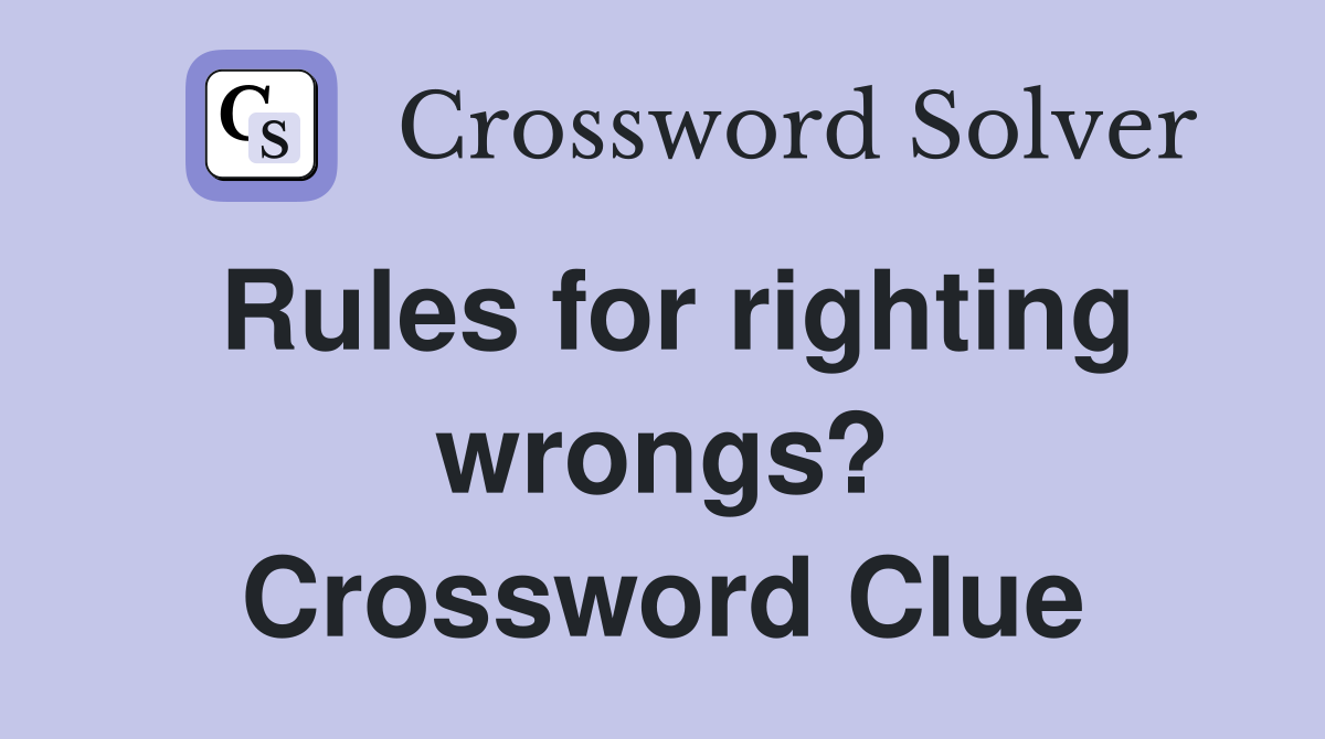 Rules for righting wrongs? Crossword Clue