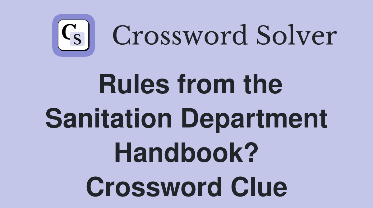 Rules from the Sanitation Department Handbook? Crossword Clue