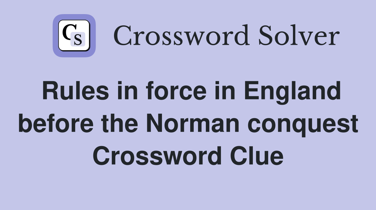 Rules in force in England before the Norman conquest Crossword Clue