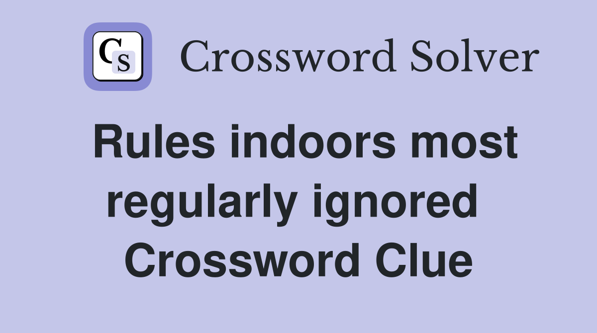 Rules indoors most regularly ignored  Crossword Clue