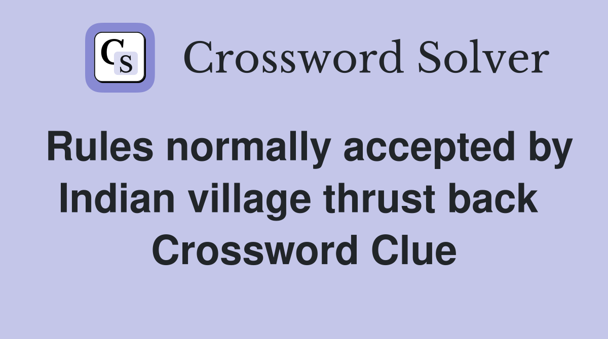 Rules normally accepted by Indian village thrust back  Crossword Clue