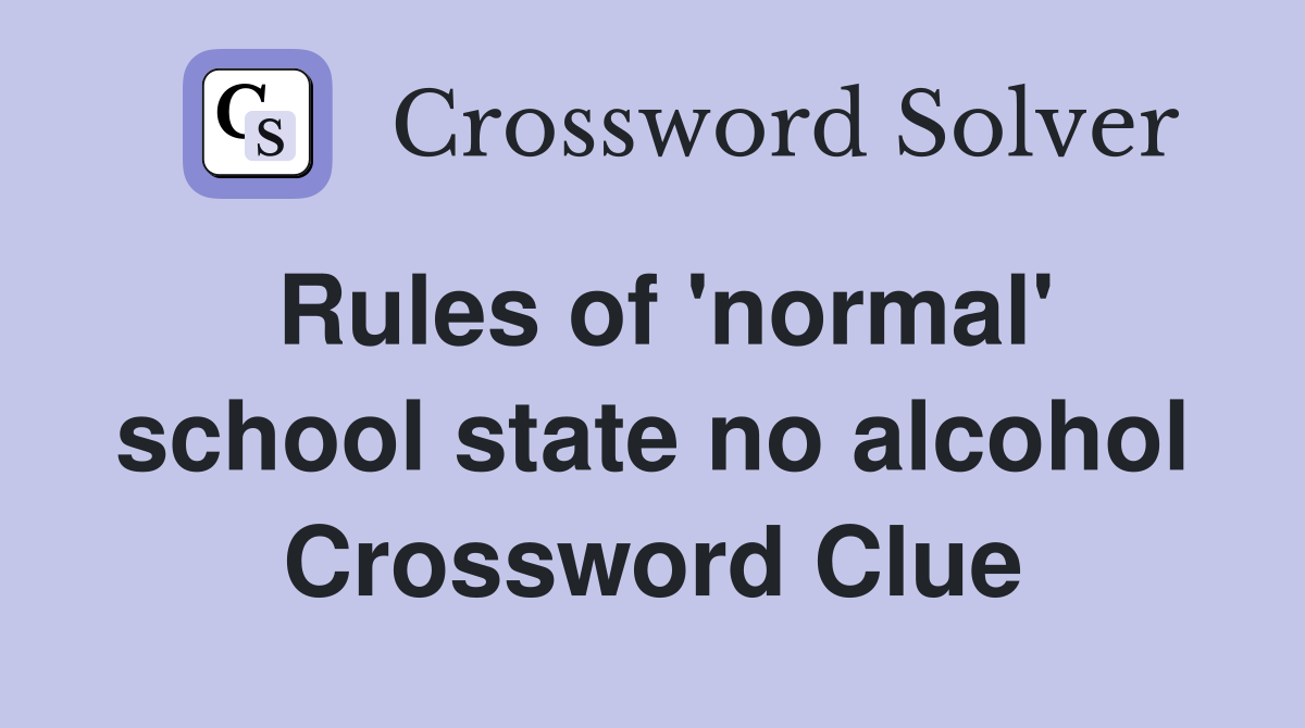 Rules of 'normal' school state no alcohol Crossword Clue