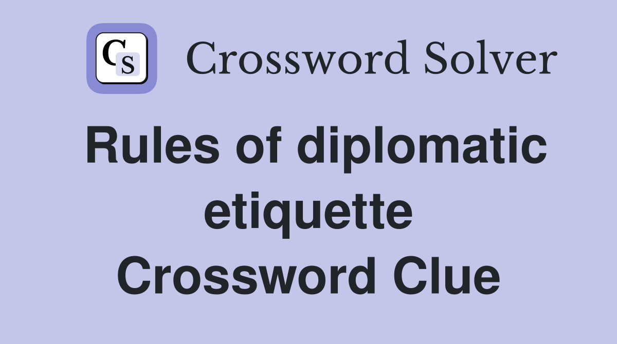 Rules of diplomatic etiquette Crossword Clue