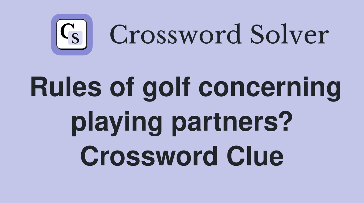 Rules of golf concerning playing partners? Crossword Clue