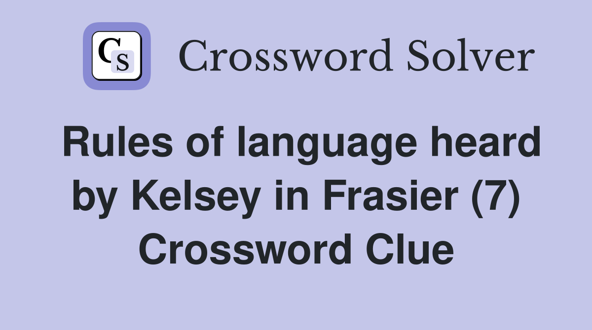 Rules of language heard by Kelsey in Frasier (7) Crossword Clue