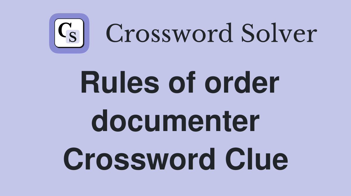 Rules of order documenter Crossword Clue