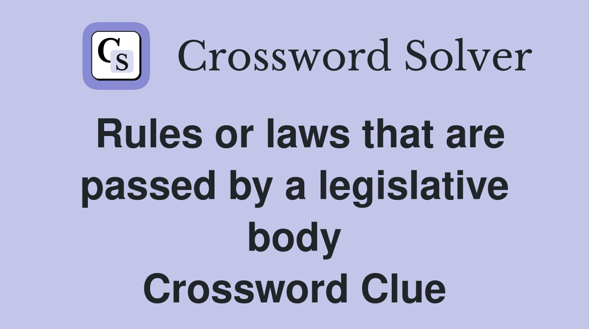 Rules or laws that are passed by a legislative body Crossword Clue