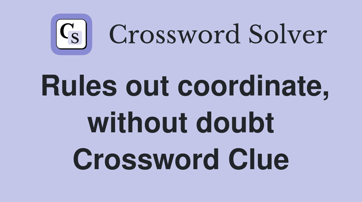 Rules out coordinate, without doubt Crossword Clue