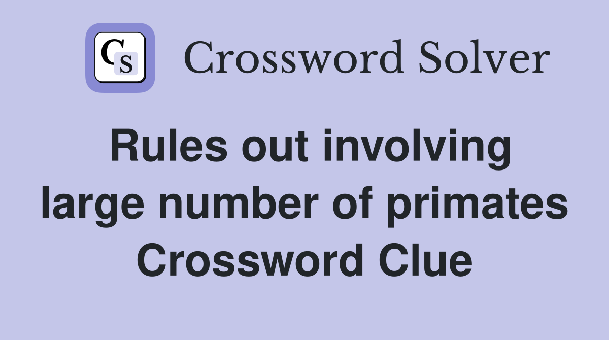 Rules out involving large number of primates Crossword Clue
