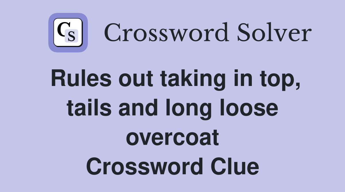 Rules out taking in top, tails and long loose overcoat Crossword Clue