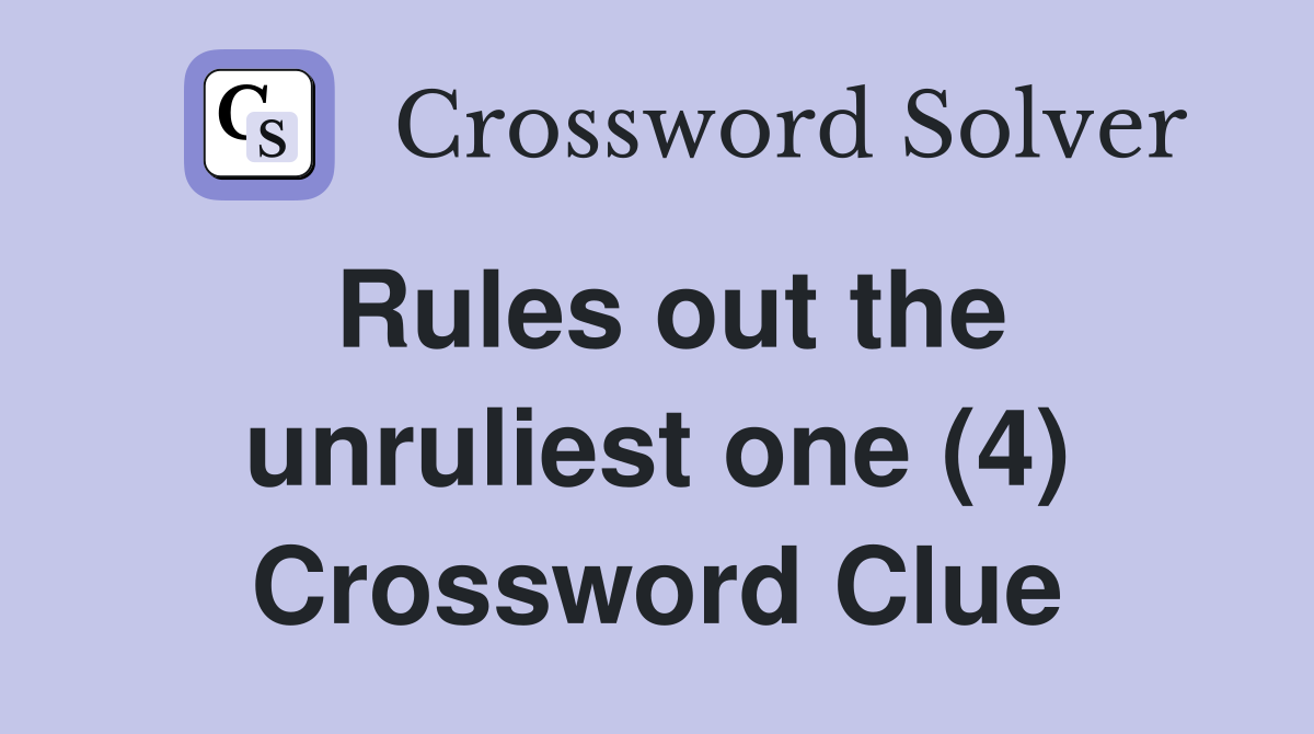Rules out the unruliest one (4) Crossword Clue