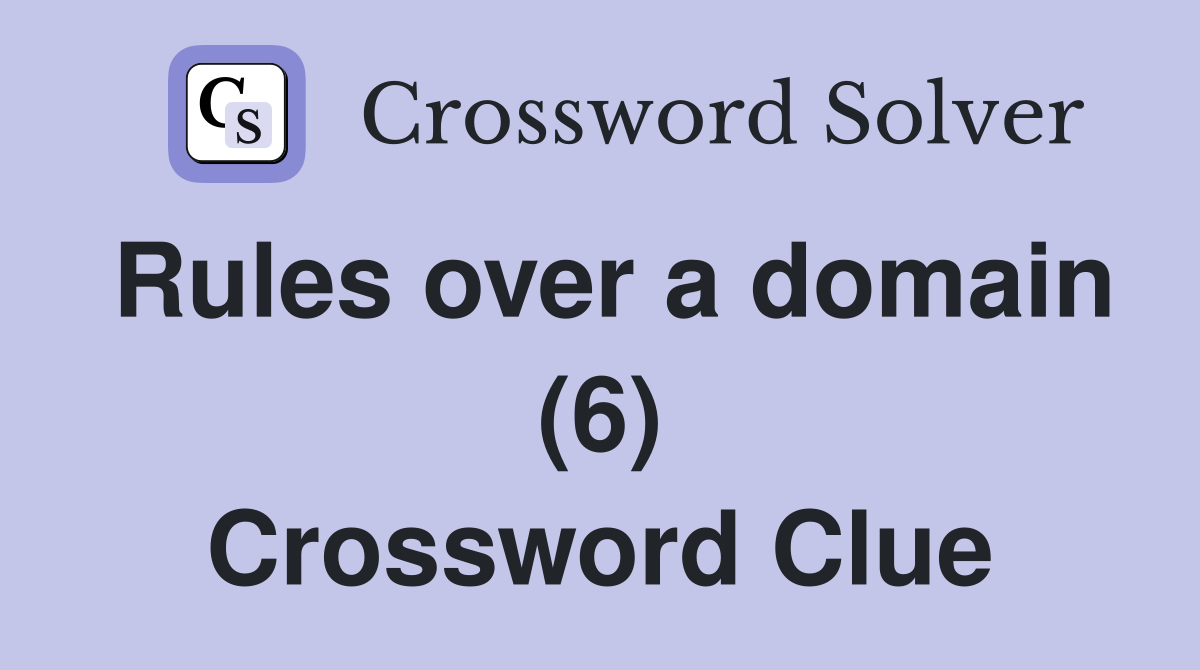 Rules over a domain (6) Crossword Clue
