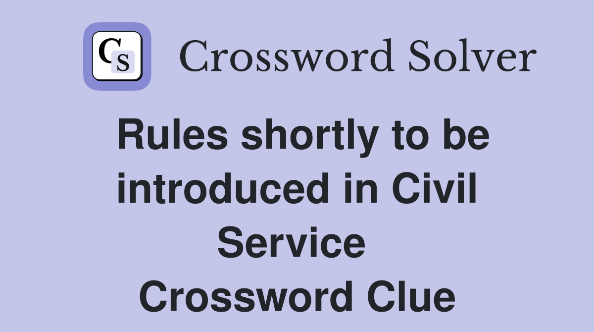 Rules shortly to be introduced in Civil Service  Crossword Clue