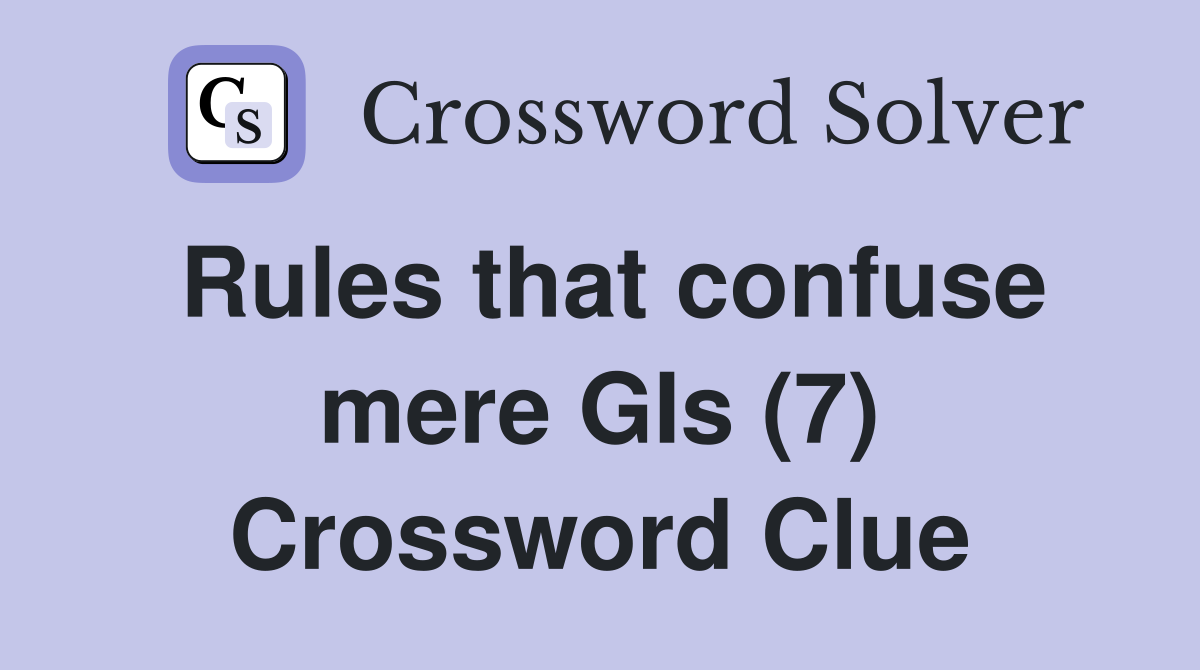 Rules that confuse mere GIs (7) Crossword Clue
