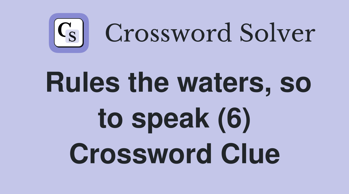 Rules the waters, so to speak (6) Crossword Clue