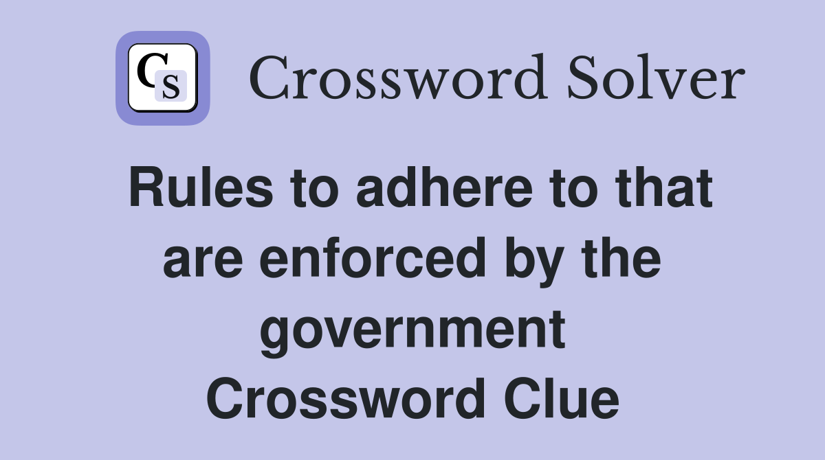 Rules to adhere to that are enforced by the government Crossword Clue
