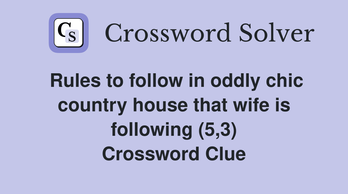 Rules to follow in oddly chic country house that wife is following (5,3) Crossword Clue