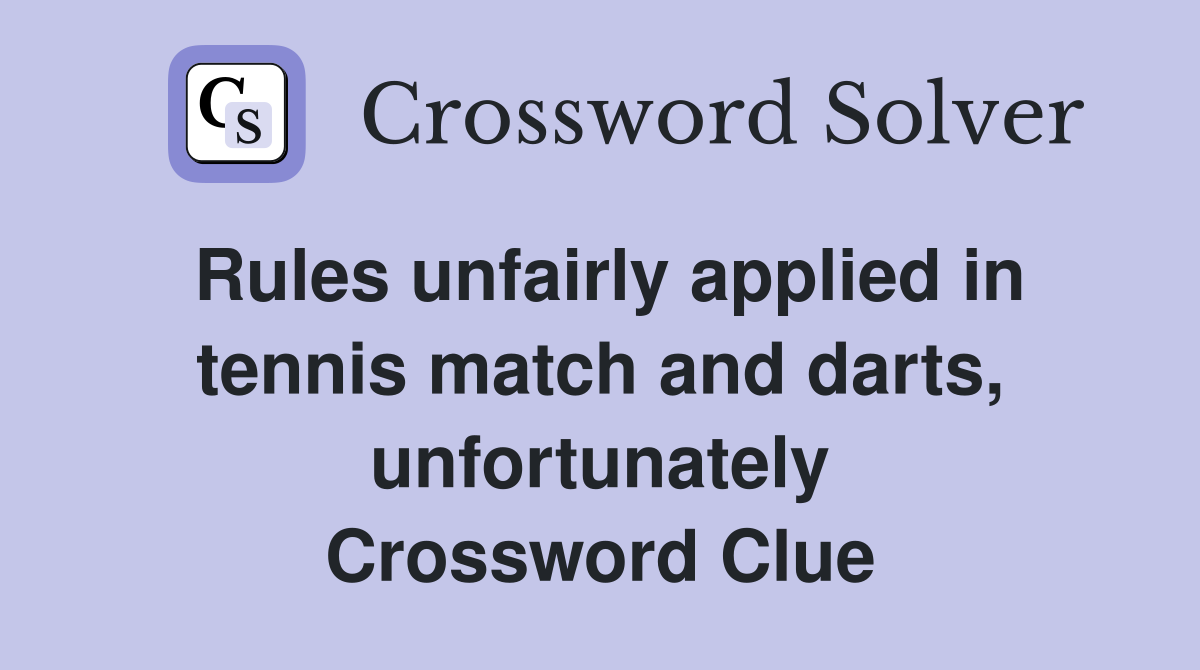 Rules unfairly applied in tennis match and darts, unfortunately Crossword Clue