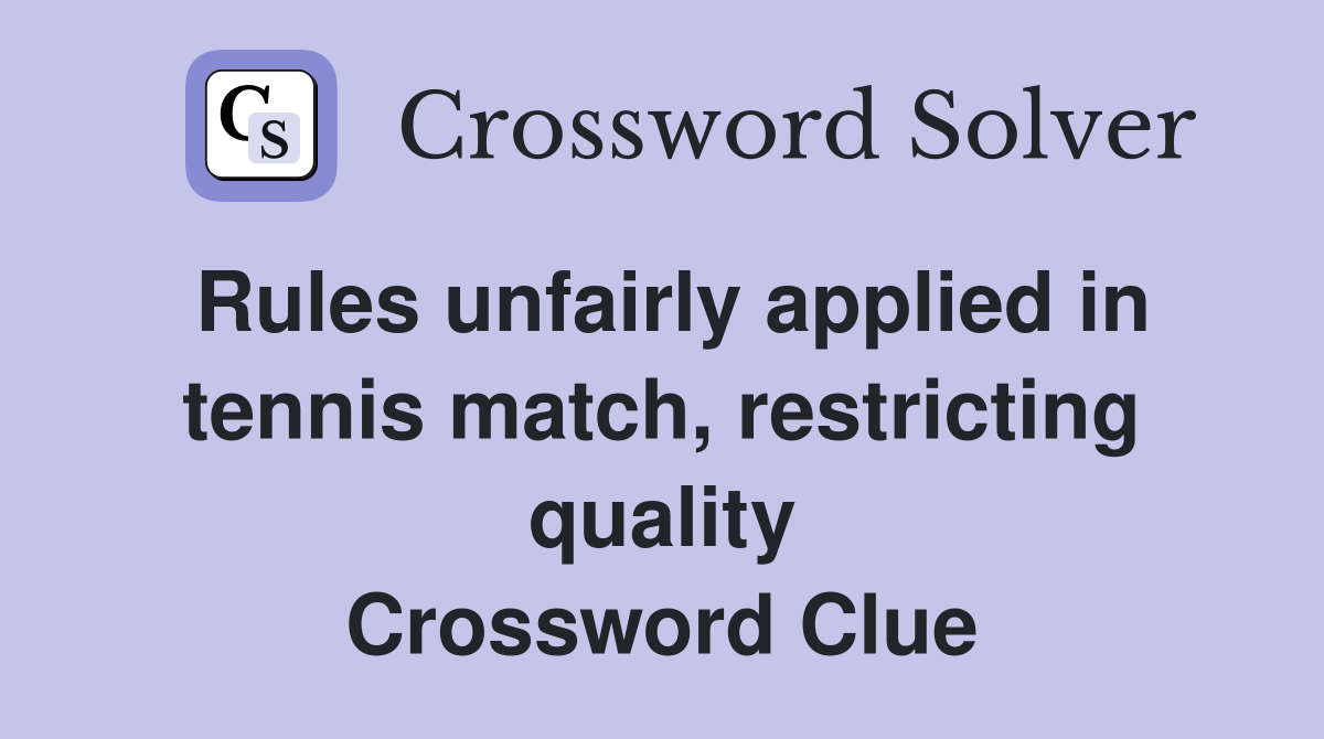Rules unfairly applied in tennis match, restricting quality Crossword Clue