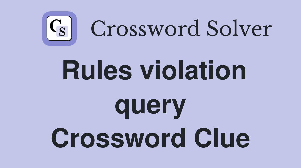 Rules violation query Crossword Clue