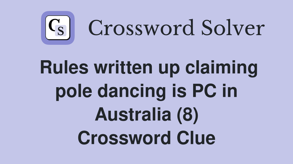 Rules written up claiming pole dancing is PC in Australia (8) Crossword Clue