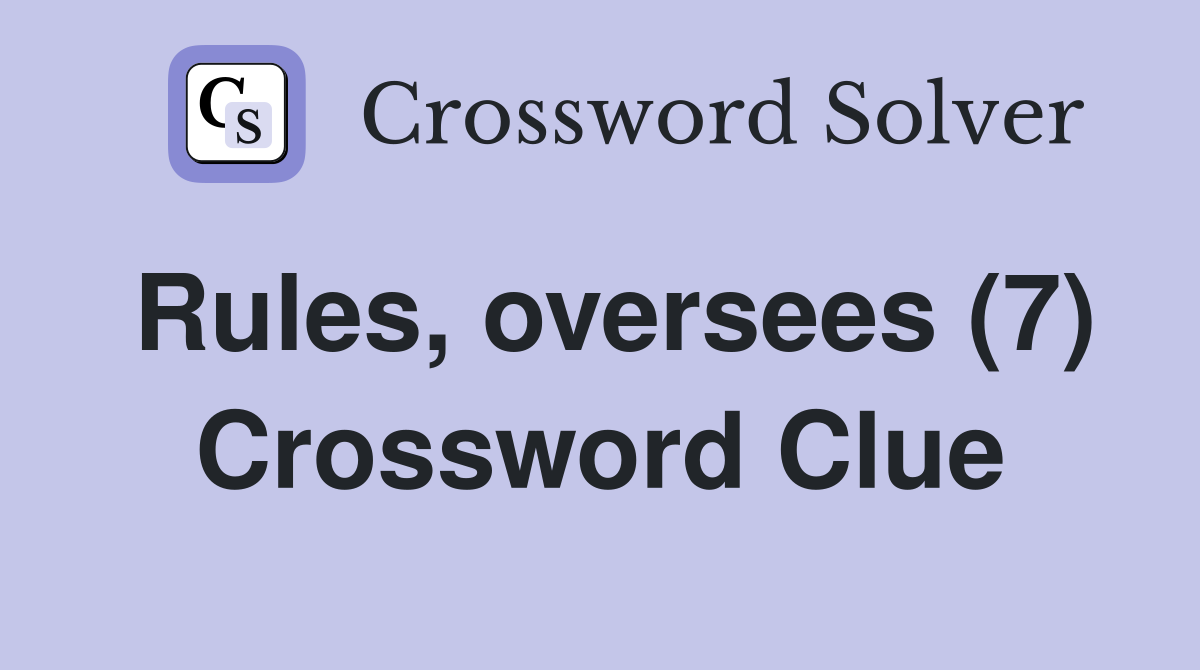 Rules, oversees (7) Crossword Clue