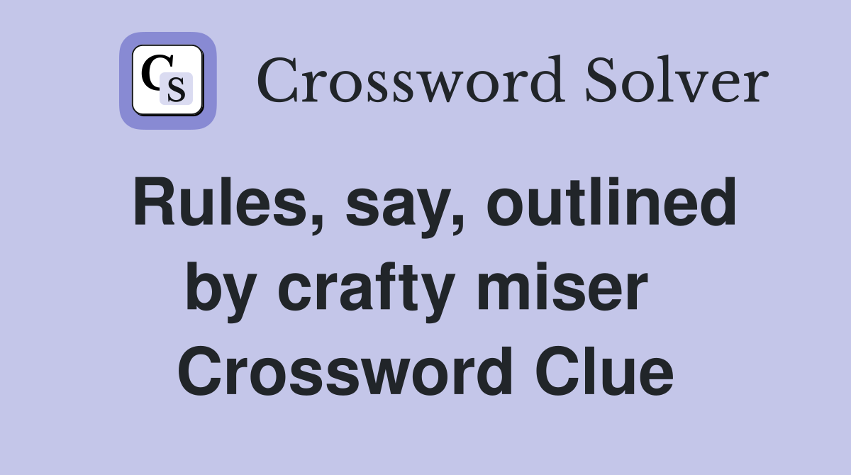 Rules, say, outlined by crafty miser  Crossword Clue