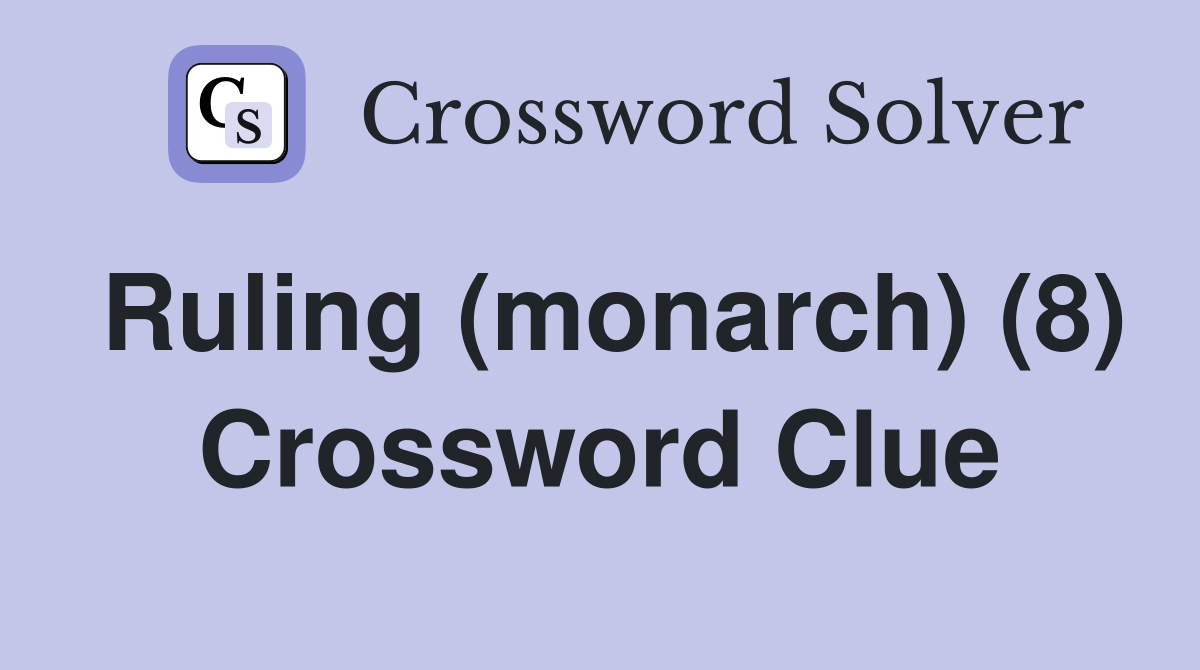 Ruling (monarch) (8) Crossword Clue
