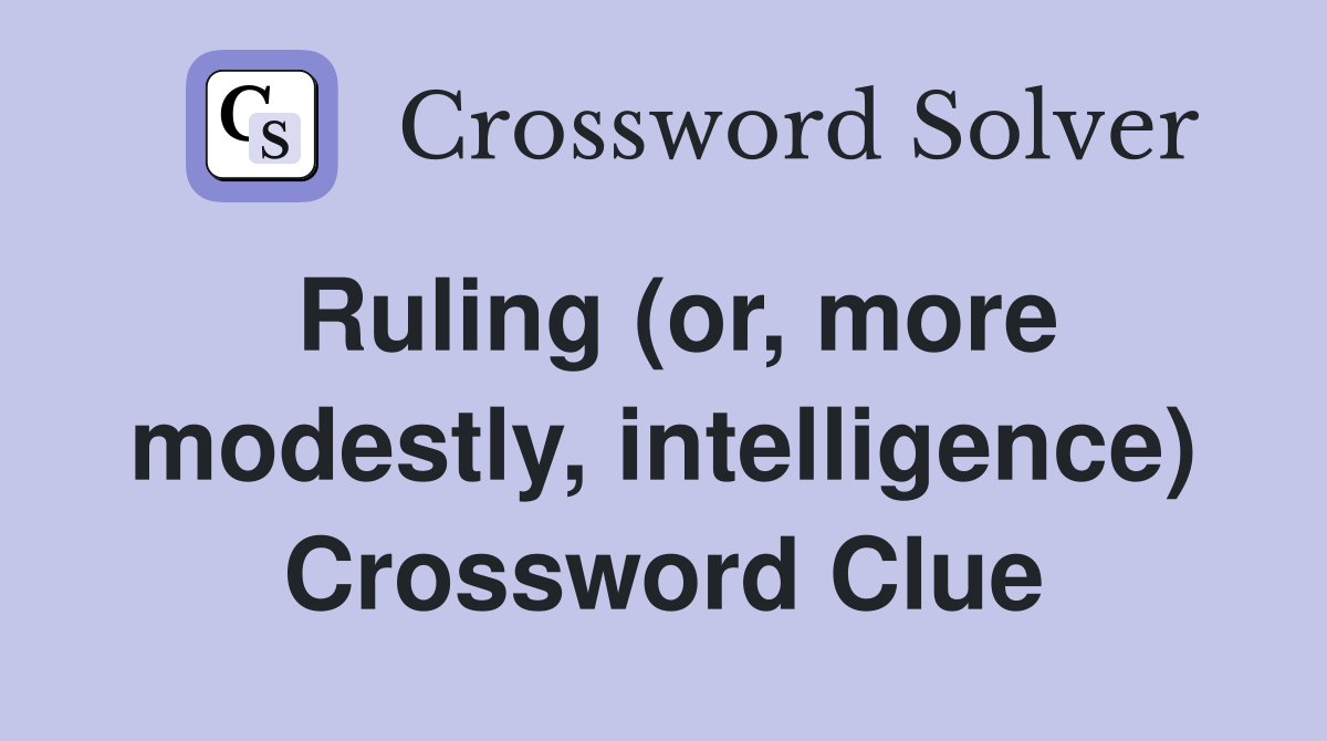 Ruling (or, more modestly, intelligence) Crossword Clue